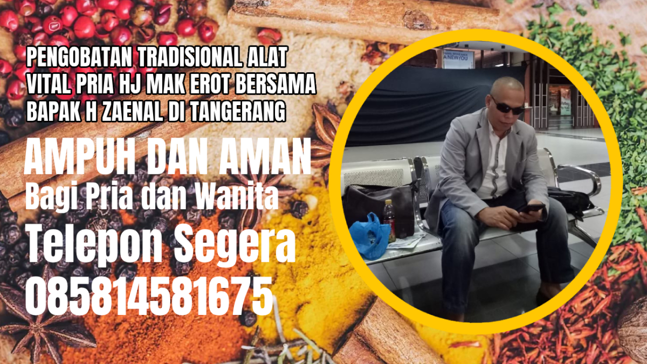 Pengobatan Tradisional Alat Vital Pria HJ Mak Erot Bersama Bapak H Zaenal di Tangerang